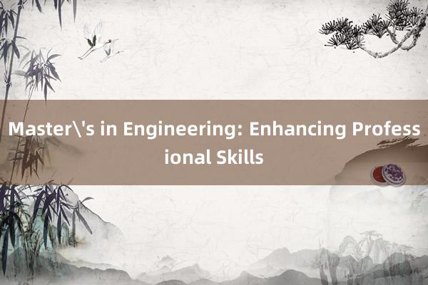 Master's in Engineering: Enhancing Professional Skills